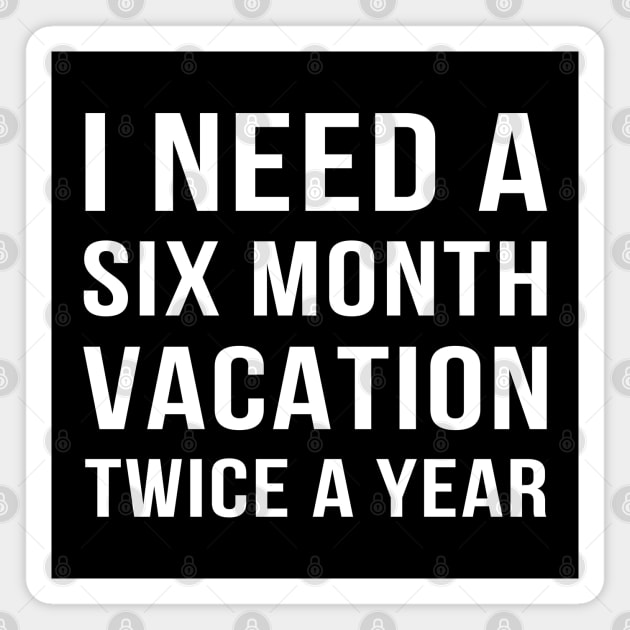 I Need a Six Month Vacation Magnet by adik